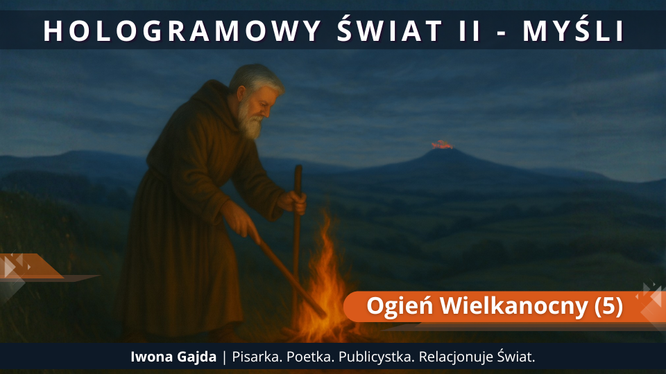 Ogień Wielkanocny (5) - Hologramowy Świat II. Myśli